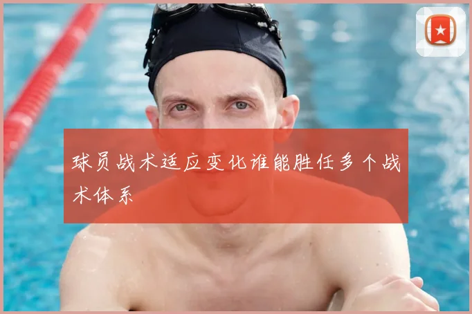 球员战术适应变化谁能胜任多个战术体系